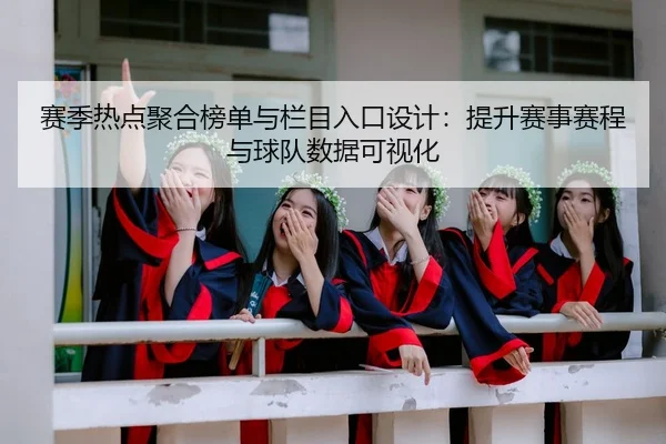赛季热点聚合榜单与栏目入口设计：提升赛事赛程与球队数据可视化